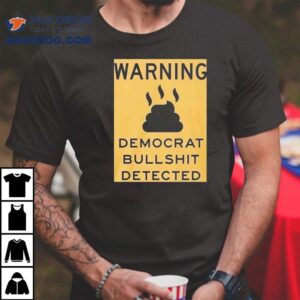 Warning Democrat Bullshit Detected Shirt