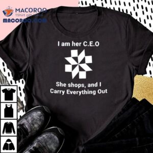 As the boss she shops while I handle all the heavy lifting tshirt
