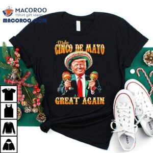 Celebrate Cinco De Mayo in style with this patriotic Trump inspired t-shirt 2 Celebrate Cinco De Mayo In Style With This Patriotic Trump Inspired Tshirt