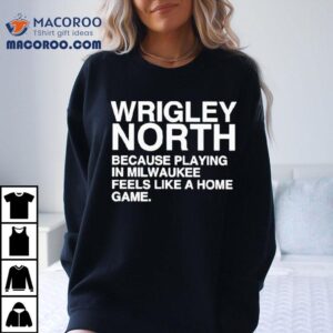 Wrigley North Feels Just Like Home In Milwaukee T Tshirt