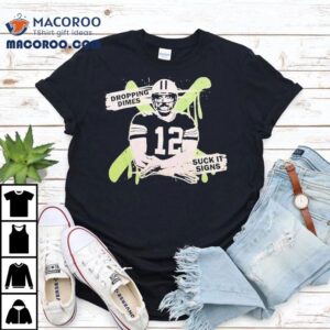 Aaron Rodgers Dropping Dimes Suck It Signs Shirt