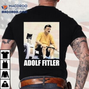 Adolf Hitler Adolf Fitler Tshirt