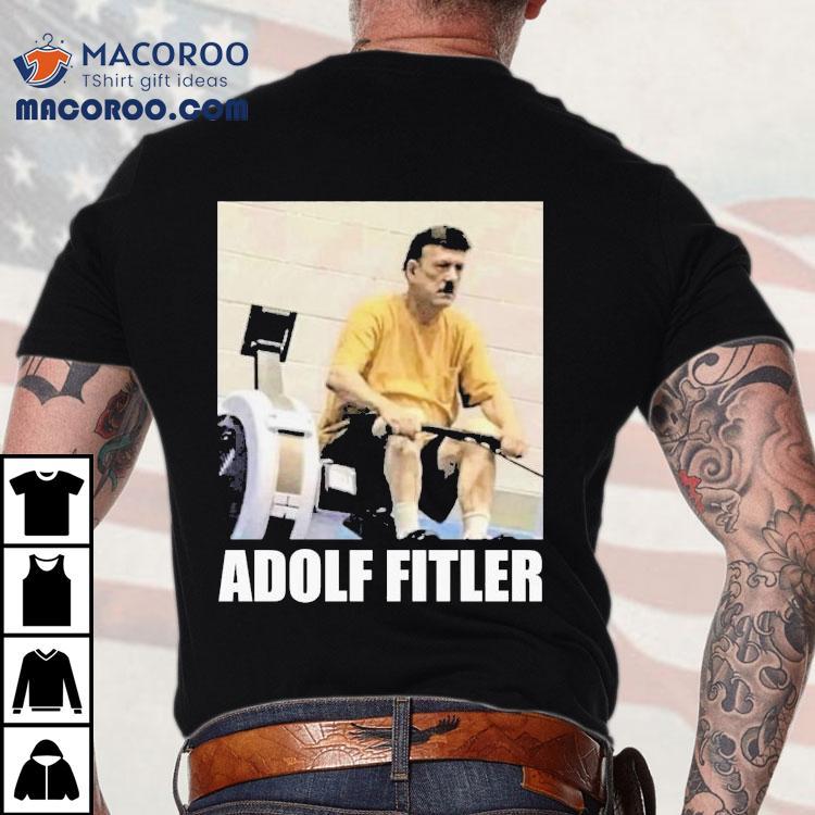 Adolf Hitler Adolf Fitler Shirt Adolf Hitler Adolf Fitler Shirt