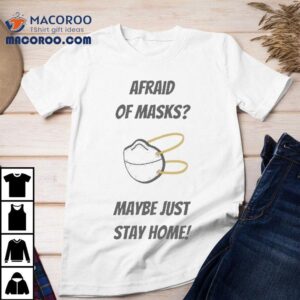Afraid Of Masks Maybe Just Stay Home Shirt