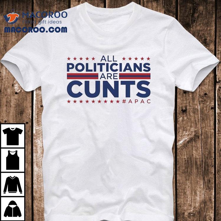 All Politicians Are Cunts Shirt All Politicians Are Cunts Shirt