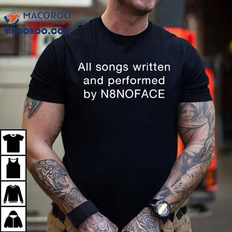 All Songs Written And Performed By N8noface Credits Shirt All Songs Written And Performed By N8noface Credits Shirt