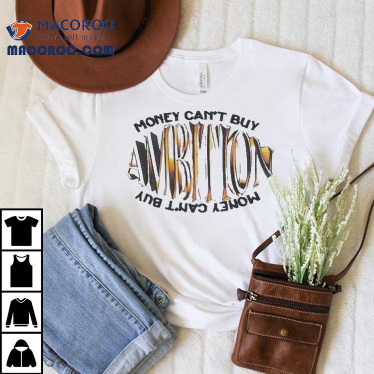 Ambition Money Can’t Buy Shirt Ambition Money Can’t Buy Shirt