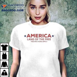 America Land Of The Free Restrictions Apply Shirt