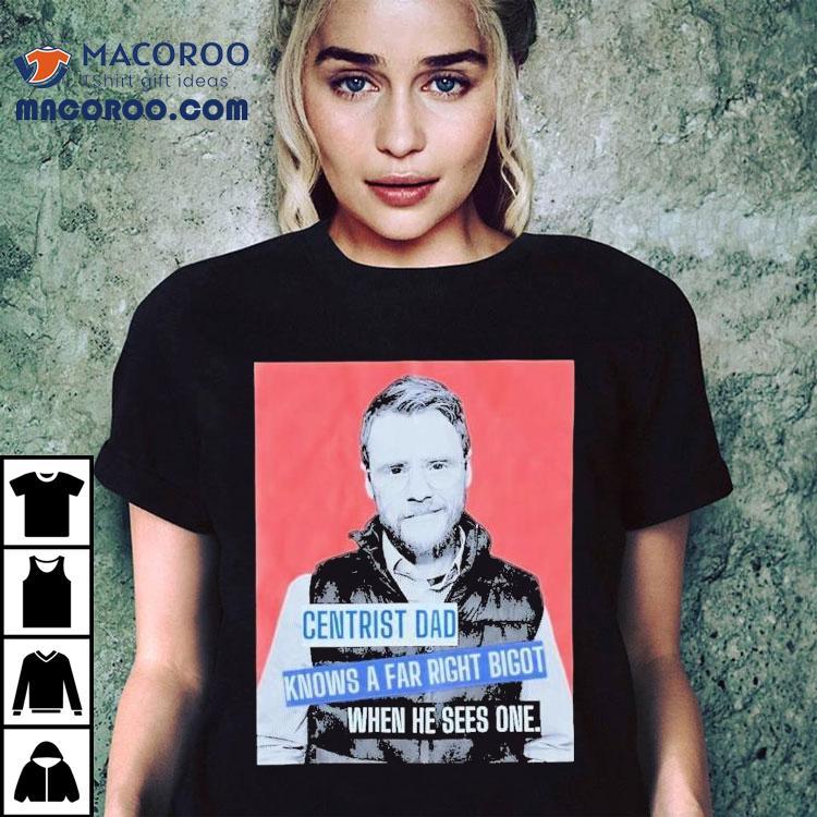 Andrew Lawrence Centrist Dad Knows A Far Right Bigot When He Sees One Shirt Andrew Lawrence Centrist Dad Knows A Far Right Bigot When He Sees One Shirt