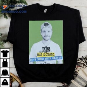 Andrew Lawrence Gen Z- War Is Coming But I’m Taking A Mental Health Day Shirt