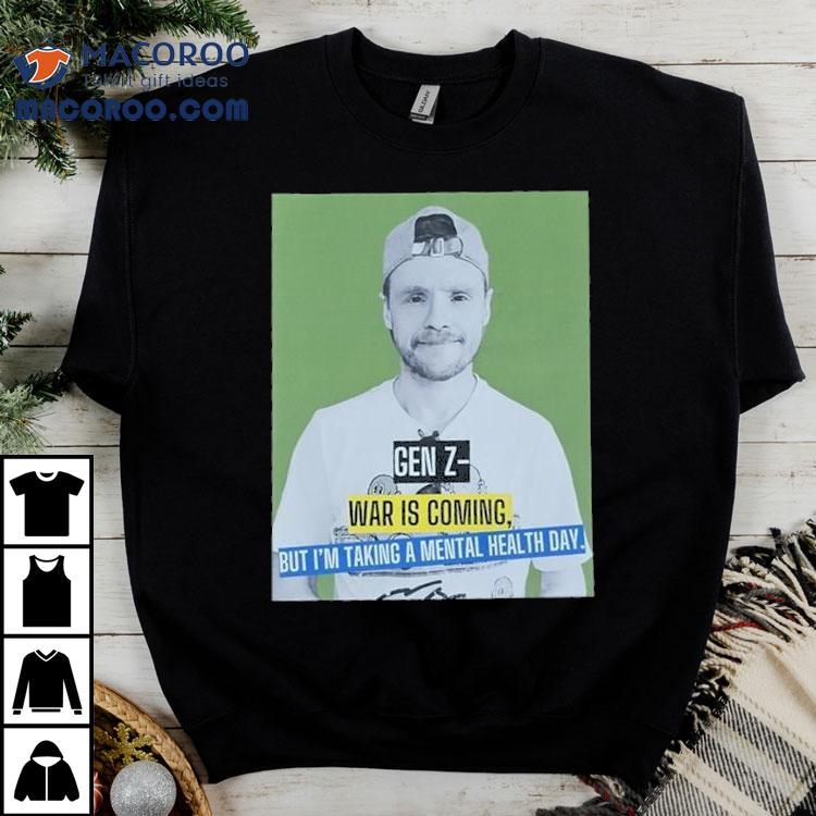 Andrew Lawrence Gen Z- War Is Coming But I’m Taking A Mental Health Day Shirt Andrew Lawrence Gen Z- War Is Coming But I’m Taking A Mental Health Day Shirt