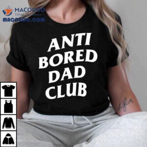 Anti Bored Dad Club Tshirt