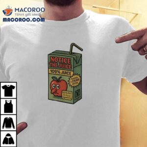 Apple Notice The Juice 109 Percent Juice Shirt