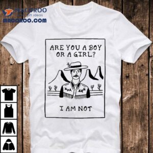 Are You A Boy Or A Girl I Am Not Shirt
