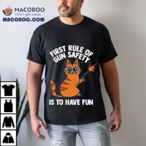 Arms For Thought First Rule Of Gun Safety Is To Have Fun Cat Shirt