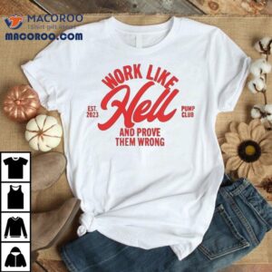Arnold Pump Club Work Like Hell And Prove Them Wrong Est 2023 Shirt
