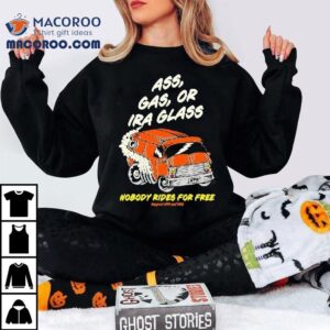 Ass Gas Or Ira Glass Nobody Rides For Free Support Npr And Pbs Shirt