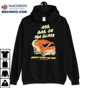 Ass Gas Or Ira Glass Nobody Rides For Free Shirt