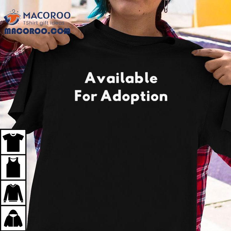 Available For Adoption Shirt Available For Adoption Shirt