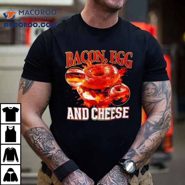 Bacon Egg And Cheese By Got Funny Shirt Bacon Egg And Cheese By Got Funny Shirt