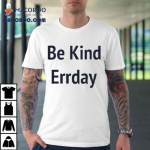Be Kind Errday Tshirt