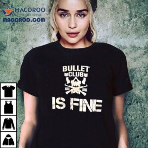 Bullet Club Is Fine Tshirt