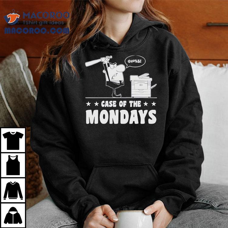 Case Of The Mondays Shirt Case Of The Mondays Shirt
