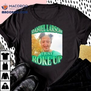 Daniel Larson I Just Roke Up Tshirt