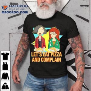 Daria And Jane Let S Eat Pizza And Complain Tshirt