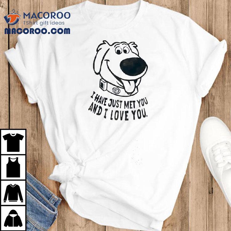 Dog I Have Just Met You And I Love You Shirt Dog I Have Just Met You And I Love You Shirt