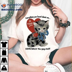 Everything You Heard About Me Is True Especially The Gay Stuff Cat Heart Shirt