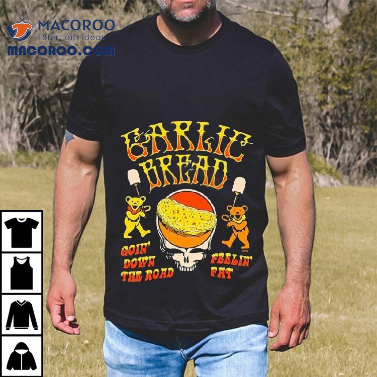 Garlic Bread Goin’ Down The Road Feelin’ Fat Bears Shirt Garlic Bread Goin’ Down The Road Feelin’ Fat Bears Shirt