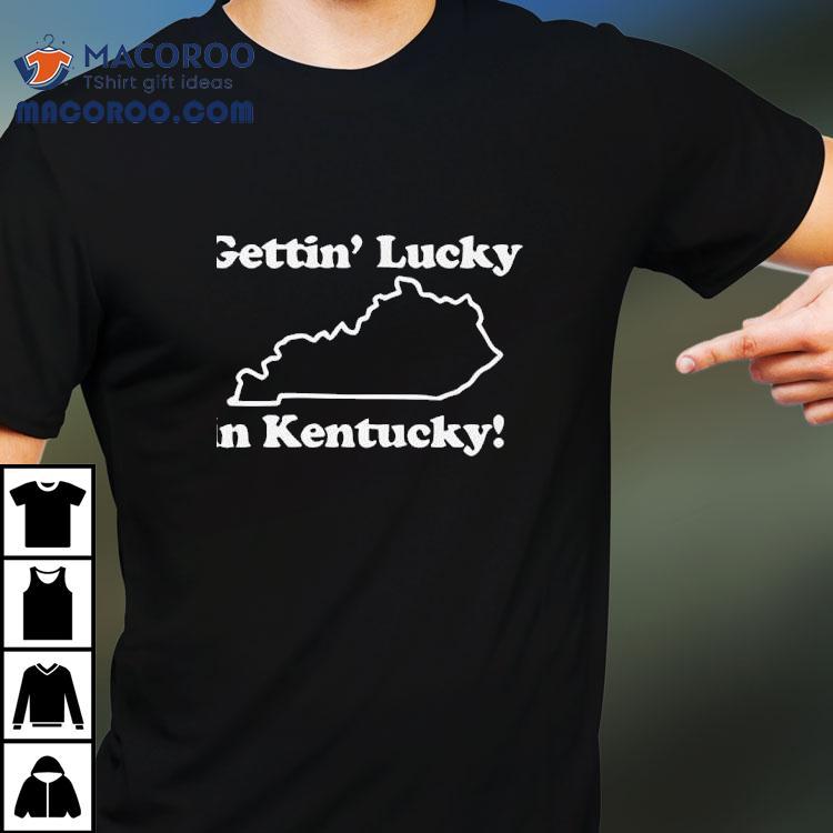 Getting Lucky In Kentucky Shirt Getting Lucky In Kentucky Shirt