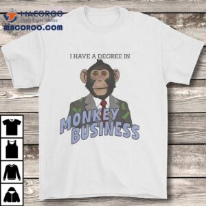 I Have A Degree In Monkey Business Shirt