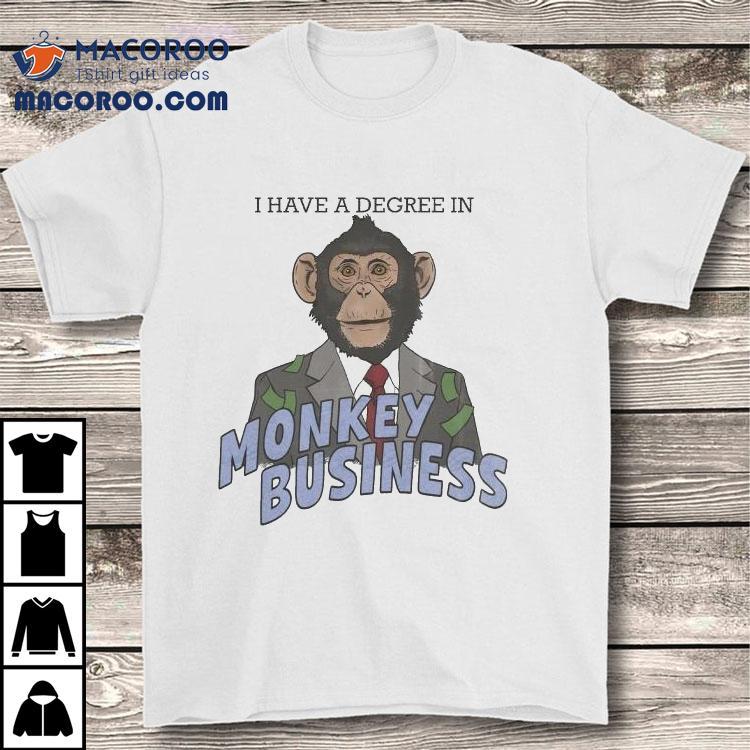 I Have A Degree In Monkey Business Shirt I Have A Degree In Monkey Business Shirt