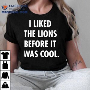 I Liked The Lions Before It Was Cool Detroit Lions Tshirt