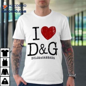 I Love D And G Dolce And Gabbana Tshirt