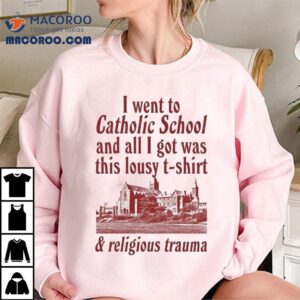 I Went To Catholic School And All I Got Was This Lousy And Religious Trauma Tshirt