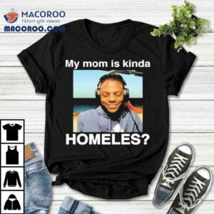Ishowspeed My Mom Is Kinda Homeless Tshirt