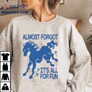 Kbar X Un Ik Almost Forgot It’s All For Fun Horse Shirt