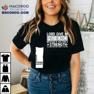 Lord Give Me Patience Because If You Give Me Strength I M Gonna Need Bail Money To Go With I Tshirt