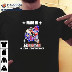 Made In Houston Sports Team A Long Long Time Ago Map Logo Tshirt
