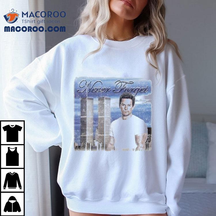 Mark Wahlberg 9 11 Never Forget Shirt Mark Wahlberg 9 11 Never Forget Shirt