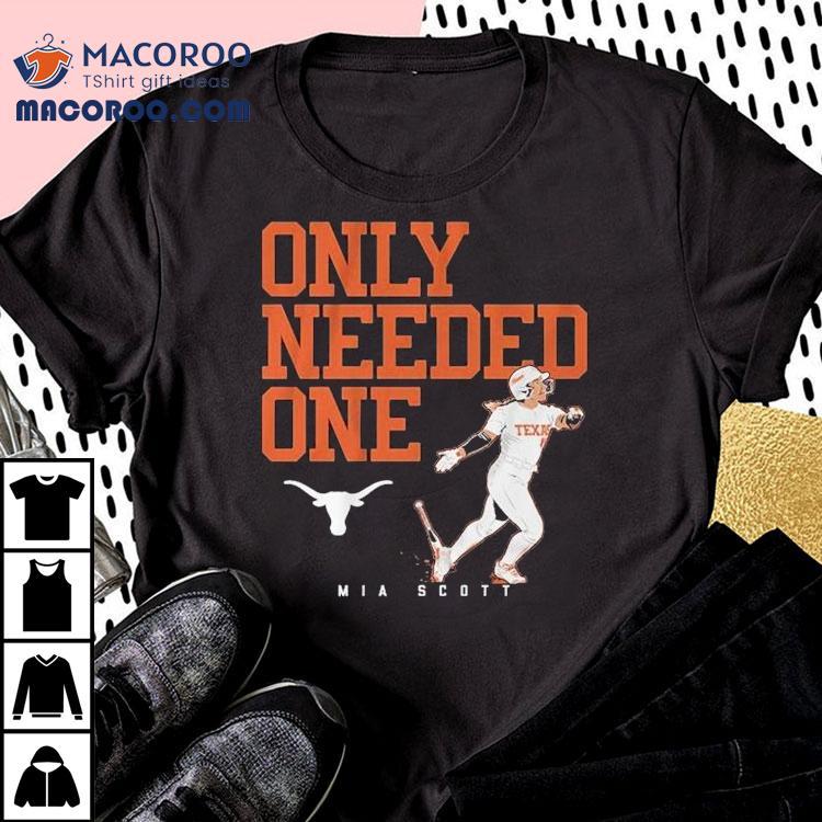 Mia Scott Only Needed One Texas Longhorns Softball Shirt 2 Mia Scott Only Needed One Texas Longhorns Softball Tshirt