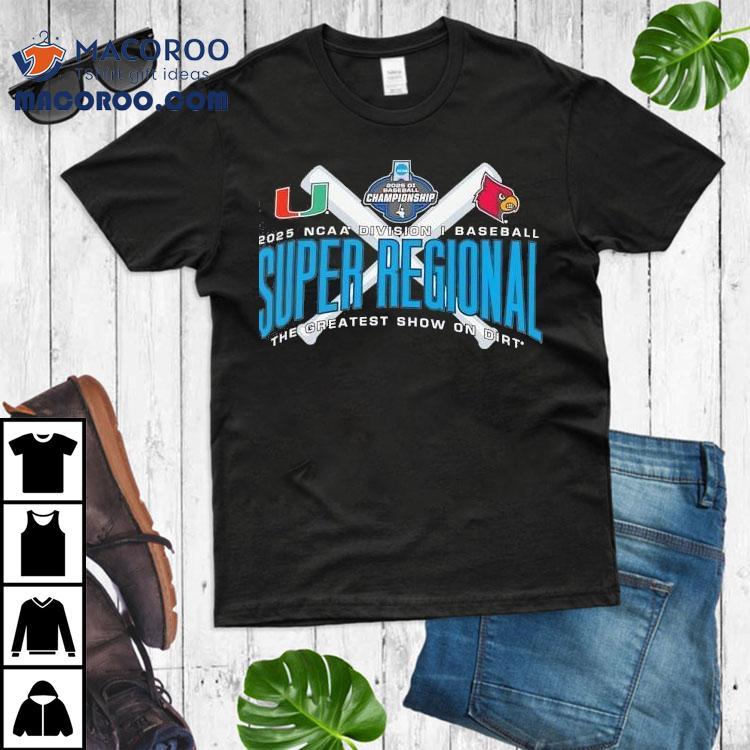 Miami Hurricanes Vs Louisville Ncaa Division I Baseball Super Regional 2025 The Greatest Show On Dirt Shirt Miami Hurricanes Vs Louisville Ncaa Division I Baseball Super Regional 2025 The Greatest Show On Dirt Shirt