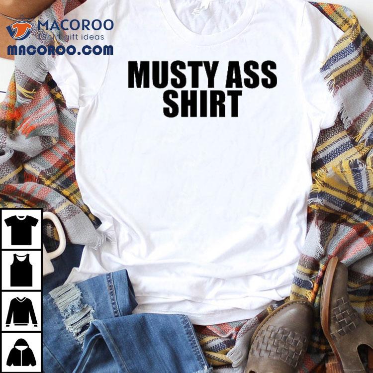 Musty Ass Shirt Shirt Musty Ass Shirt Shirt