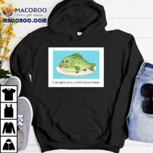 Napoleon Dynamite I Caught You A Delicious Bass Fish Shirt