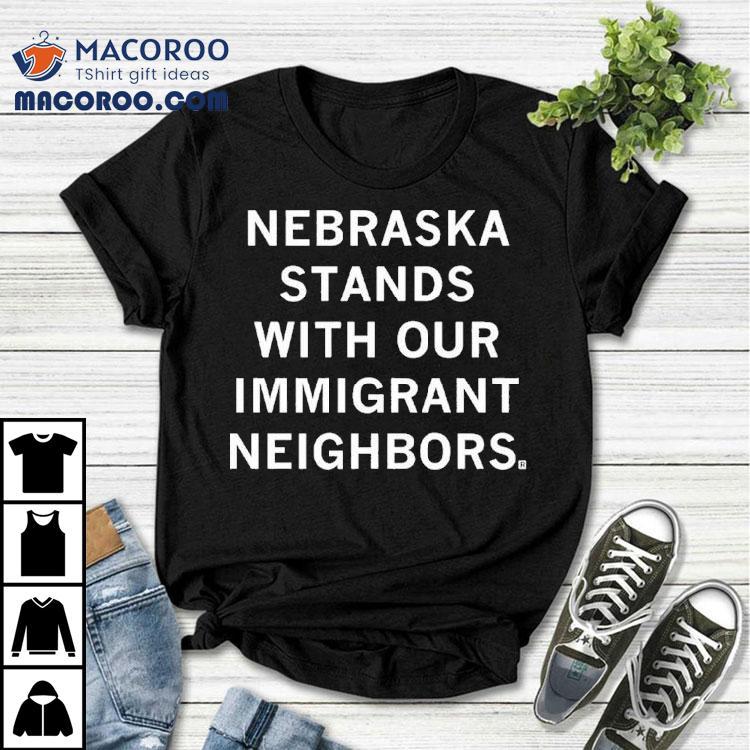 Nebraska Stands With Our Immigrant Neighbors Shirt Nebraska Stands With Our Immigrant Neighbors Shirt