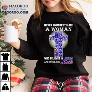 Never Underestimate A Woman Who Believes In Jesus And Love The New York Mets Tshirt