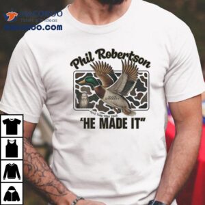 Phil Robertson He Made It Duck Dynasty April May Tshirt